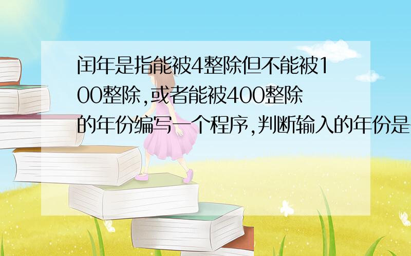 闰年是指能被4整除但不能被100整除,或者能被400整除的年份编写一个程序,判断输入的年份是否为闰年看我写的对不对：input aif (amod4)=0 and (amod100)>0 thenprint 