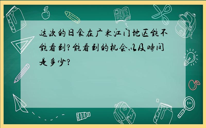 这次的日食在广东江门地区能不能看到?能看到的机会以及时间是多少?