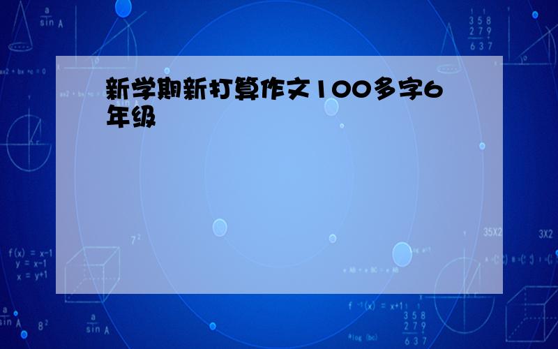 新学期新打算作文100多字6年级