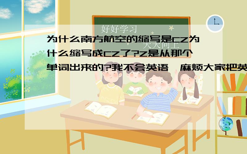 为什么南方航空的缩写是CZ为什么缩写成CZ了?Z是从那个单词出来的?我不会英语,麻烦大家把英语单词的意思也写上,