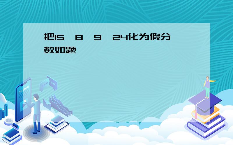 把15、8、9、24化为假分数如题