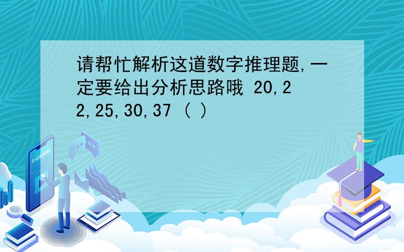 请帮忙解析这道数字推理题,一定要给出分析思路哦 20,22,25,30,37 ( )