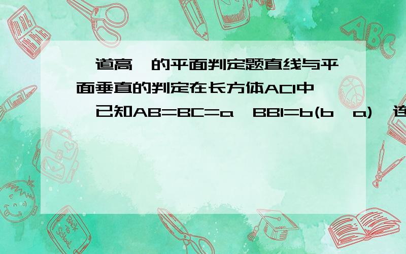 一道高一的平面判定题直线与平面垂直的判定在长方体AC1中,已知AB=BC=a,BB1=b(b＞a),连结BC1,过B1作B1E垂直于BC1交CC1于E,交BC1于Q,求证：AC1垂直于平面EB1D1.