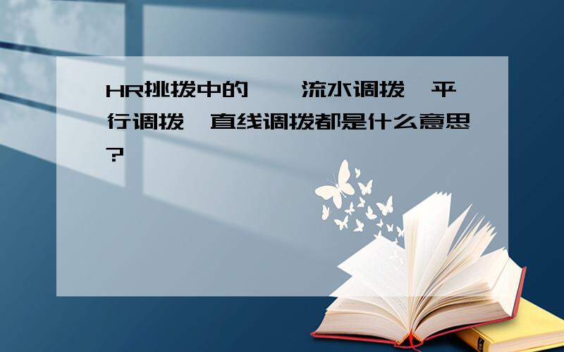 HR挑拨中的——流水调拨、平行调拨、直线调拨都是什么意思?