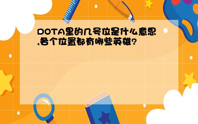 DOTA里的几号位是什么意思,各个位置都有哪些英雄?