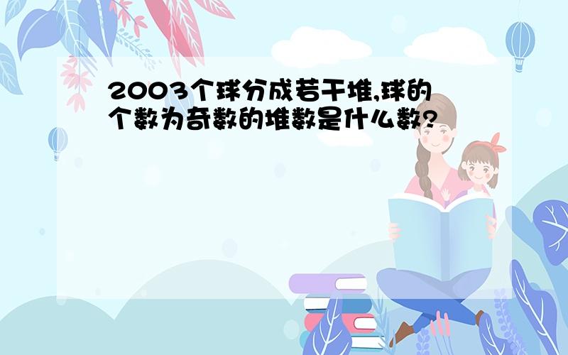 2003个球分成若干堆,球的个数为奇数的堆数是什么数?