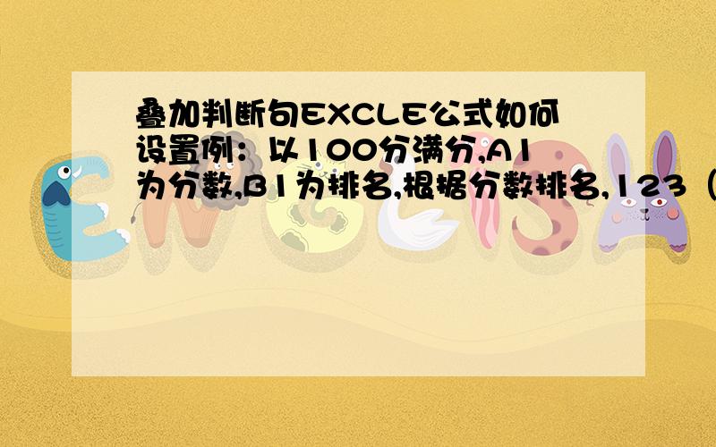 叠加判断句EXCLE公式如何设置例：以100分满分,A1为分数,B1为排名,根据分数排名,123（已自动排列）,C1为奖金,第一名20元,第二名10元,第三名0元.但前提是分数必须超过80分才有奖金,若为超过80分