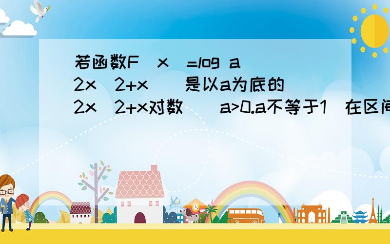 若函数F(x)=log a(2x^2+x)(是以a为底的2x^2+x对数)(a>0.a不等于1)在区间（0,1/2）内恒有F(x)>0,则F(x)的单调增区间为什么