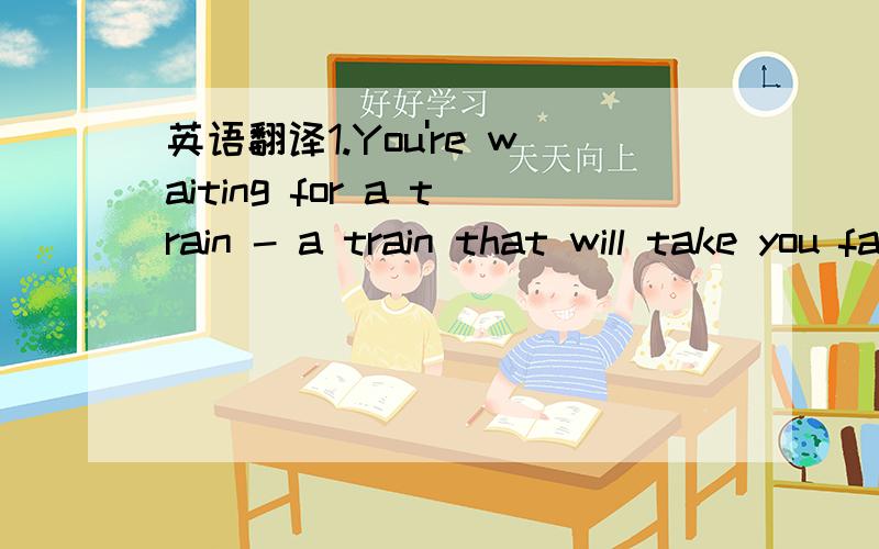 英语翻译1.You're waiting for a train - a train that will take you far away.You know where you hope the train will take you,but you can't know for sure.But it doesn't matter,because we'll be together.- Cobb2.What is the most resilient parasite?Bac