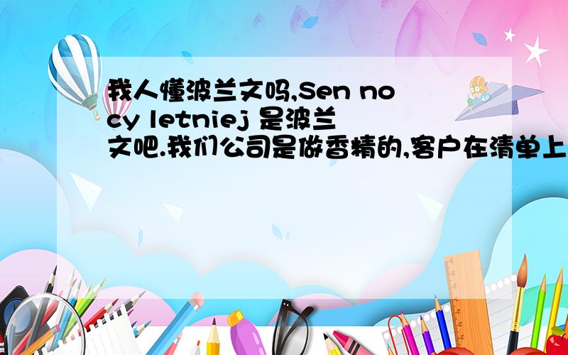 我人懂波兰文吗,Sen nocy letniej 是波兰文吧.我们公司是做香精的,客户在清单上写了这么个名字,又没写英文翻译,谁知道,帮忙翻下了,不好意思，标题写错了，应该是有人懂哇？但是好像不能改