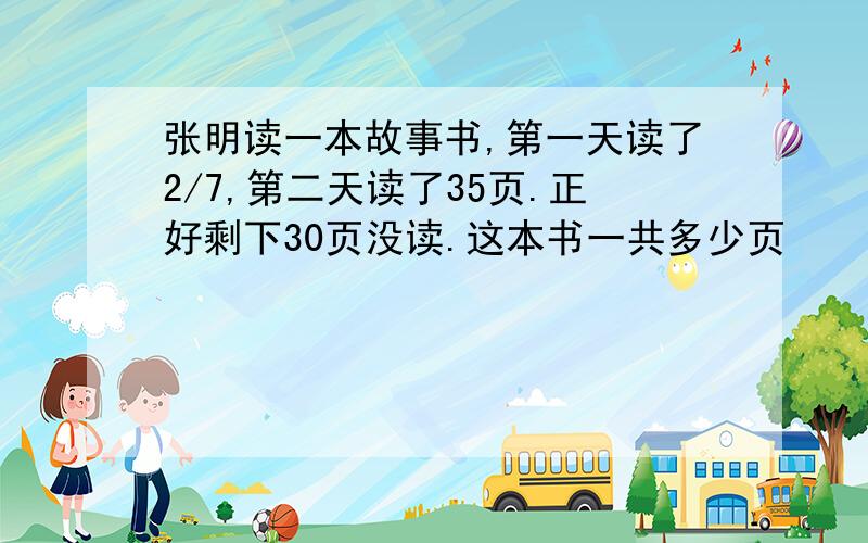 张明读一本故事书,第一天读了2/7,第二天读了35页.正好剩下30页没读.这本书一共多少页