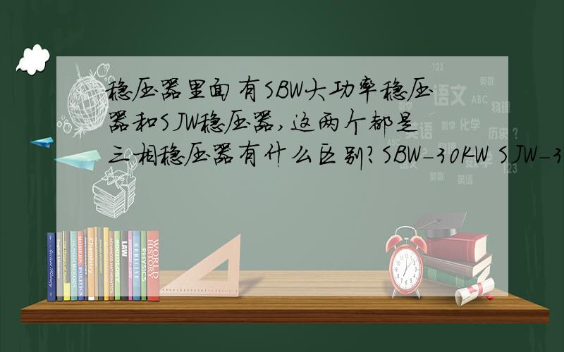 稳压器里面有SBW大功率稳压器和SJW稳压器,这两个都是三相稳压器有什么区别?SBW-30KW SJW-30KW 什么区别