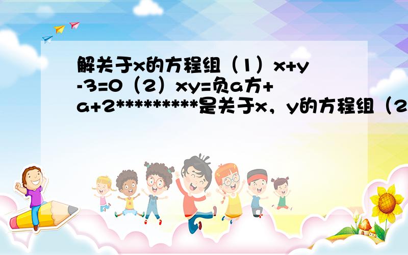 解关于x的方程组（1）x+y-3=0（2）xy=负a方+a+2*********是关于x，y的方程组（2）若解出的x，y还满足方程x方+2x-y=1，且点（x,y）在第一象限，求a