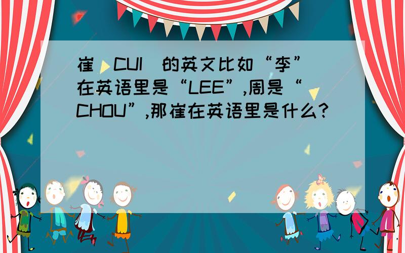 崔（CUI）的英文比如“李”在英语里是“LEE”,周是“CHOU”,那崔在英语里是什么?