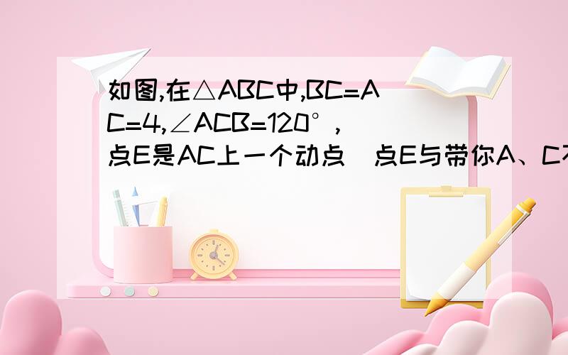 如图,在△ABC中,BC=AC=4,∠ACB=120°,点E是AC上一个动点（点E与带你A、C不重合）,ED//BC,求△CED的面如图，在△ABC中，BC=AC=4，∠ACB=120°,点E是AC上一个动点（点E与带你A、C不重合），ED//BC，求△CED的