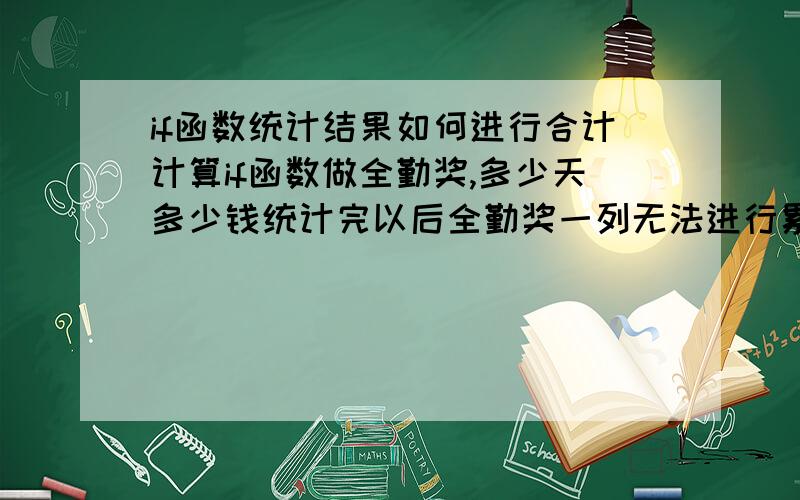 if函数统计结果如何进行合计计算if函数做全勤奖,多少天多少钱统计完以后全勤奖一列无法进行累计,if函数统计完以后是文本方式吗?如何转换成数值方式进行数值计算.多谢了!