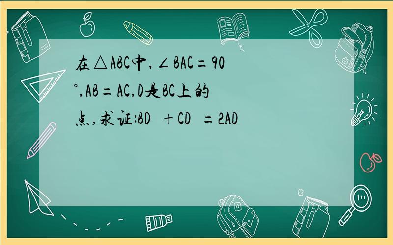 在△ABC中,∠BAC=90°,AB=AC,D是BC上的点,求证:BD²+CD²=2AD²