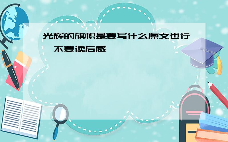 光辉的旗帜是要写什么原文也行、不要读后感