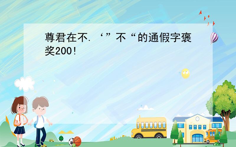 尊君在不.‘”不“的通假字褒奖200!