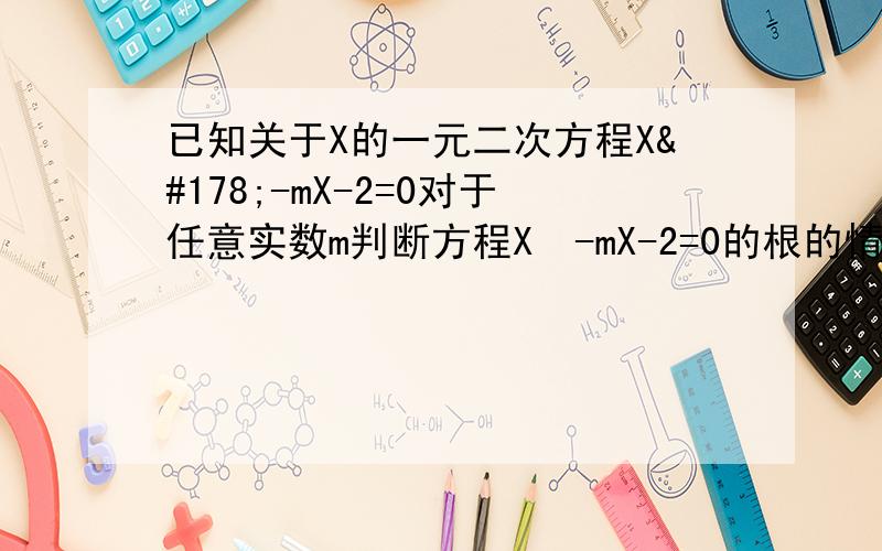 已知关于X的一元二次方程X²-mX-2=0对于任意实数m判断方程X²-mX-2=0的根的情况,并说明理由.