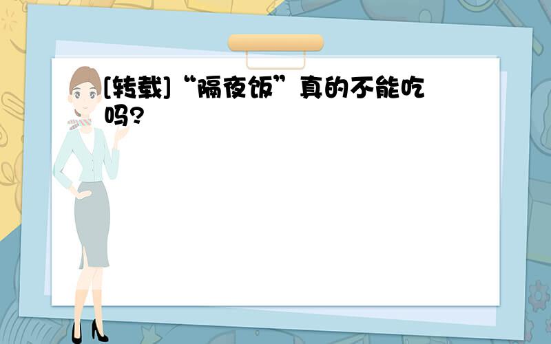 [转载]“隔夜饭”真的不能吃吗?