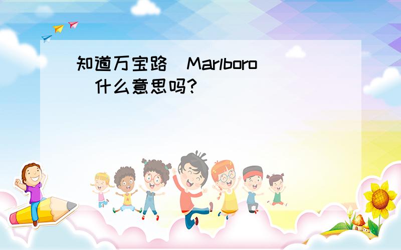 知道万宝路(Marlboro)什么意思吗?