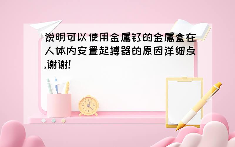 说明可以使用金属钛的金属盒在人体内安置起搏器的原因详细点,谢谢!