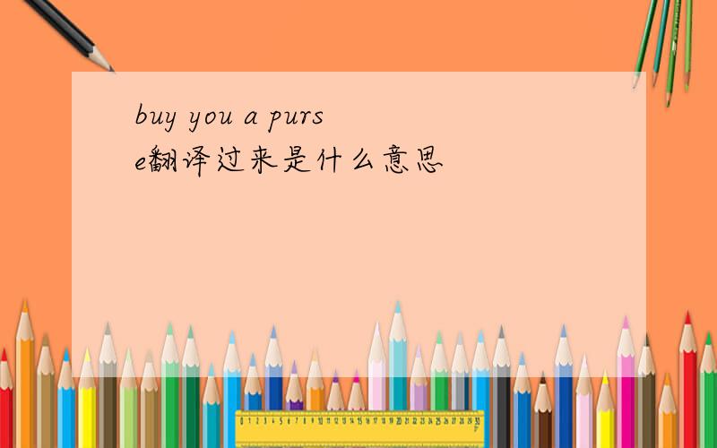 buy you a purse翻译过来是什么意思