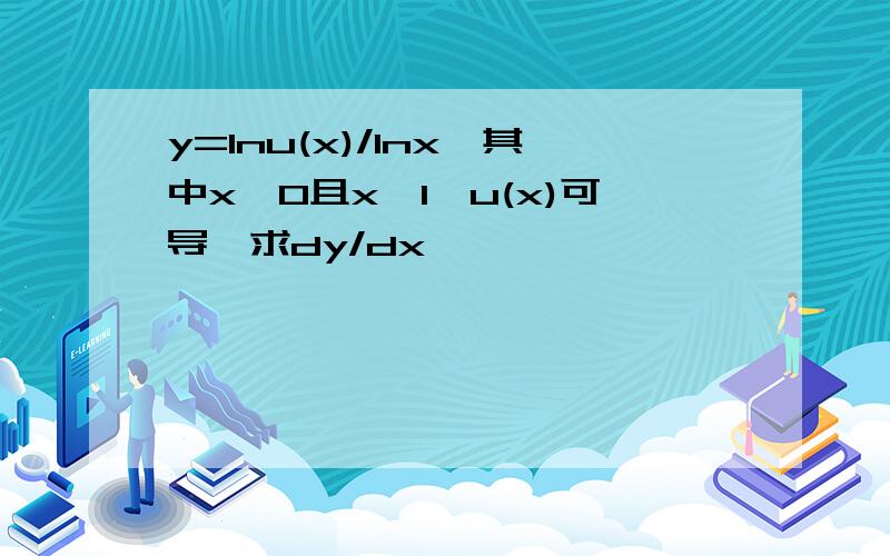 y=Inu(x)/Inx,其中x>0且x≠1,u(x)可导,求dy/dx