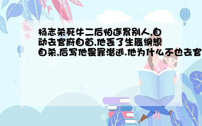 杨志杀死牛二后怕连累别人,自动去官府自首,他丢了生辰纲想自杀,后写他畏罪潜逃.他为什么不也去官府自首