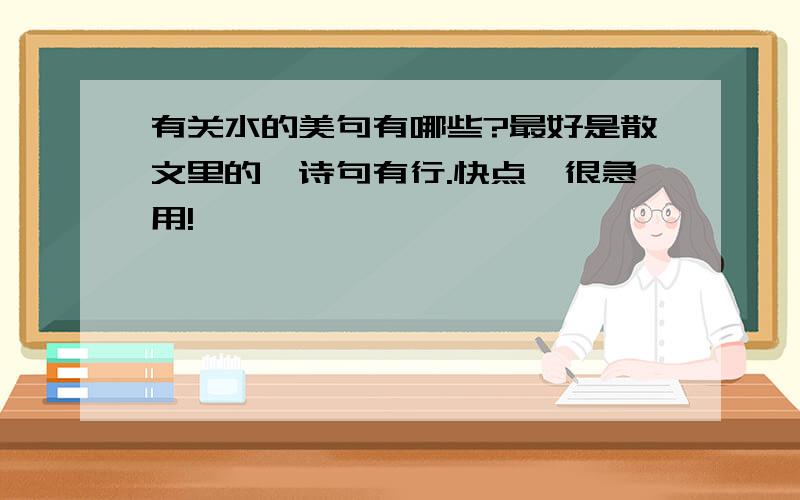 有关水的美句有哪些?最好是散文里的,诗句有行.快点,很急用!