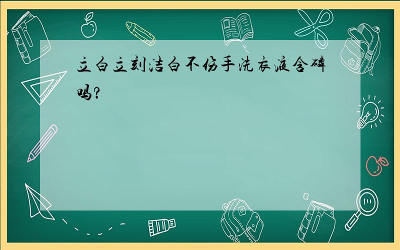 立白立刻洁白不伤手洗衣液含磷吗?