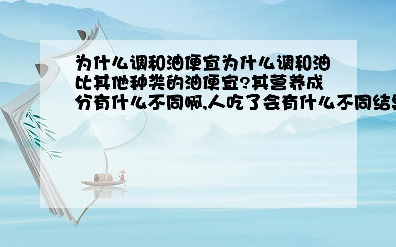 为什么调和油便宜为什么调和油比其他种类的油便宜?其营养成分有什么不同啊,人吃了会有什么不同结果?