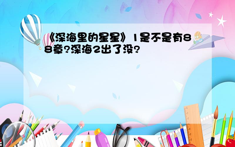 《深海里的星星》1是不是有88章?深海2出了没?