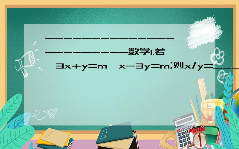 -----------------------数学1.若{3x+y=m,x-3y=m;则x/y=____.2.y=x^2+px=q,当x=1和x=-2时,y的值都为2,则x=-3时y的值为____.3.已知不等式（3x-2分之5）>（2x+1分之3)-1的最大整数解是方程2x-kx=5的解,则k=______4.已知｛x+2y