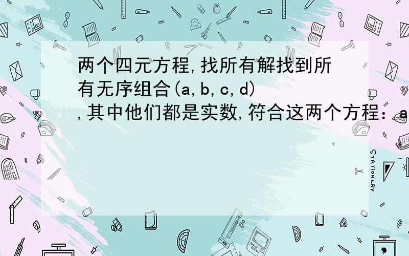 两个四元方程,找所有解找到所有无序组合(a,b,c,d),其中他们都是实数,符合这两个方程：a+b+c=d(1/a) + (1/b) + (1/c) = 1/d谢谢回答,不过我可能没解释清楚,我需要的是所有满足俩方程的(a,b,c,d)的集合,