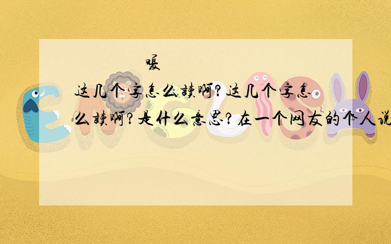 儞竜顑働鱵鸔嬫乁嗄     这几个字怎么读啊?这几个字怎么读啊?是什么意思?在一个网友的个人说明里看的