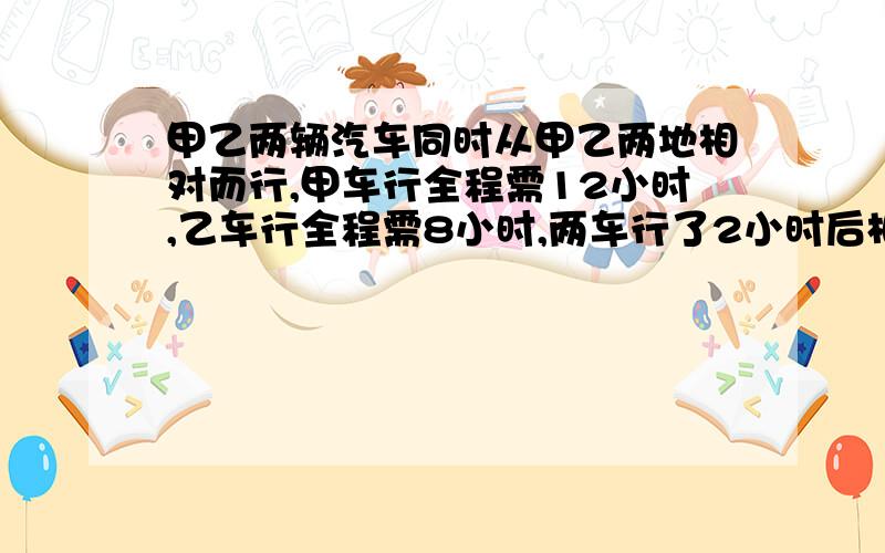 甲乙两辆汽车同时从甲乙两地相对而行,甲车行全程需12小时,乙车行全程需8小时,两车行了2小时后相距280千米,甲乙两地相距多少千米?