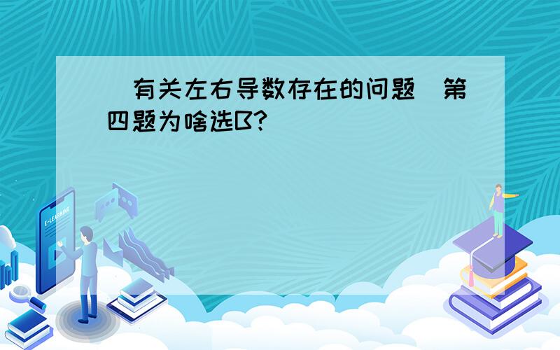 (有关左右导数存在的问题)第四题为啥选B?