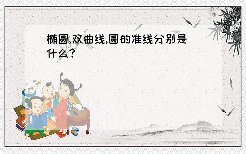 椭圆,双曲线,圆的准线分别是什么?