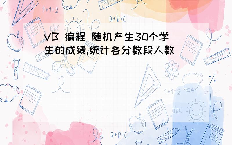 VB 编程 随机产生30个学生的成绩,统计各分数段人数