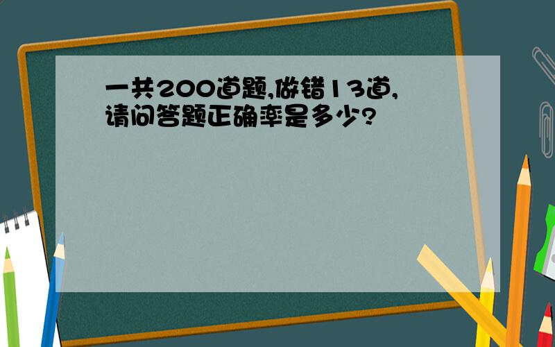 一共200道题,做错13道,请问答题正确率是多少?