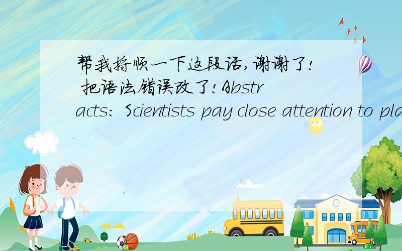 帮我捋顺一下这段话,谢谢了! 把语法错误改了!Abstracts: Scientists pay close attention to plant polysaccharides, this article summarizes and analyzes the way to extract plant polysaccharide, and hopes for helping the researchers.Keywo