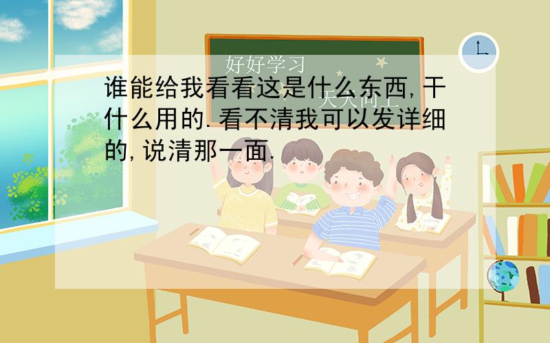 谁能给我看看这是什么东西,干什么用的.看不清我可以发详细的,说清那一面.