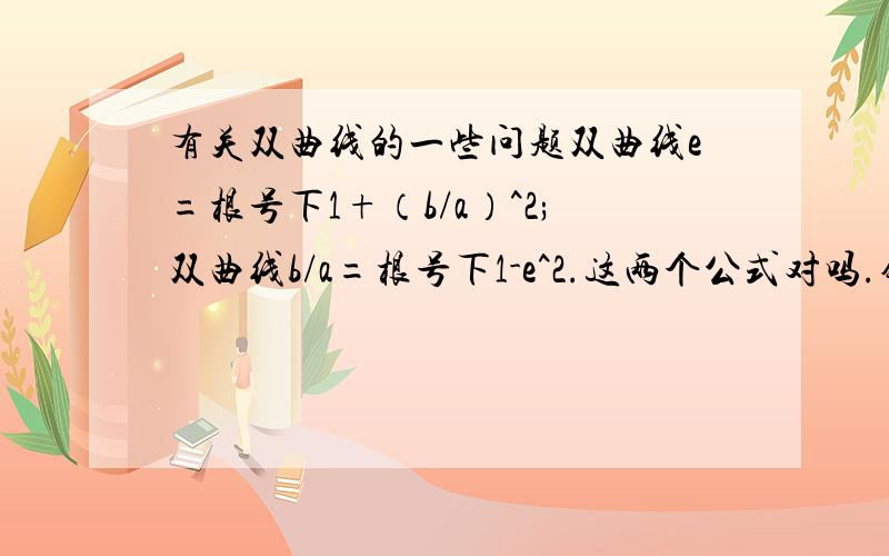 有关双曲线的一些问题双曲线e=根号下1+（b/a）^2;双曲线b/a=根号下1-e^2.这两个公式对吗.错误请写出正确的公式