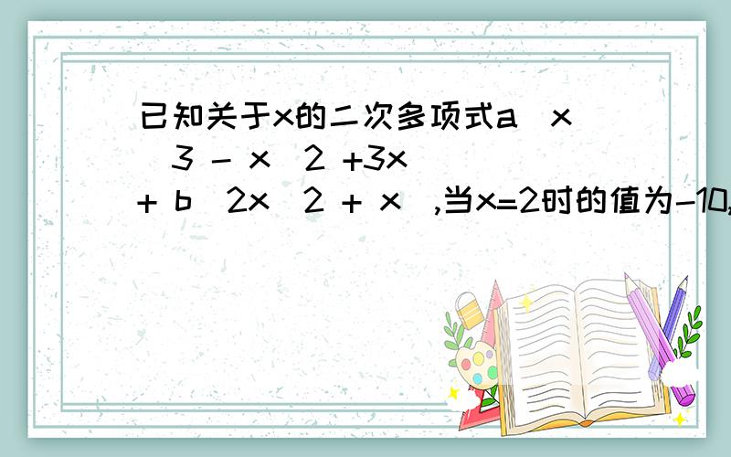 已知关于x的二次多项式a(x^3 - x^2 +3x) + b(2x^2 + x),当x=2时的值为-10,求当x=-2时,该多项式的值.