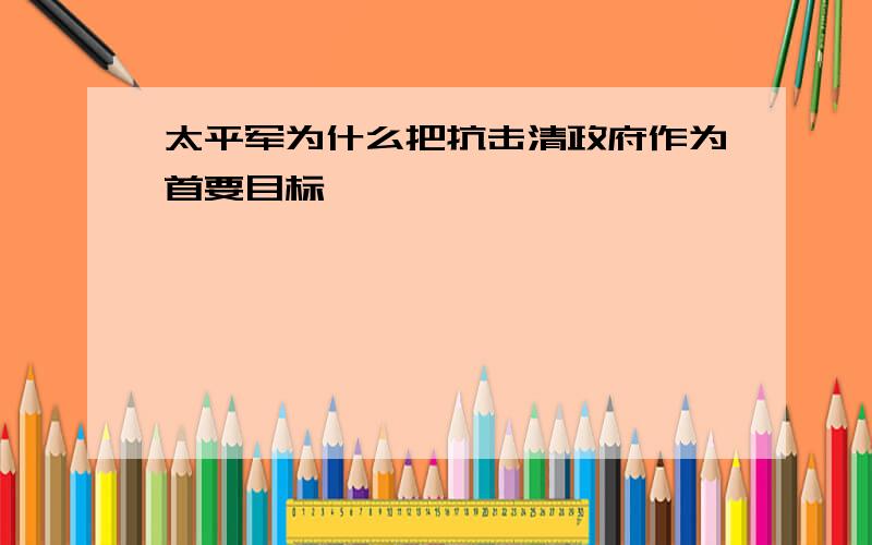 太平军为什么把抗击清政府作为首要目标