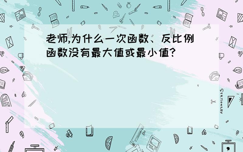 老师,为什么一次函数、反比例函数没有最大值或最小值?