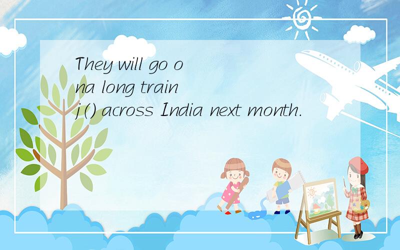 They will go ona long train j（） across India next month.