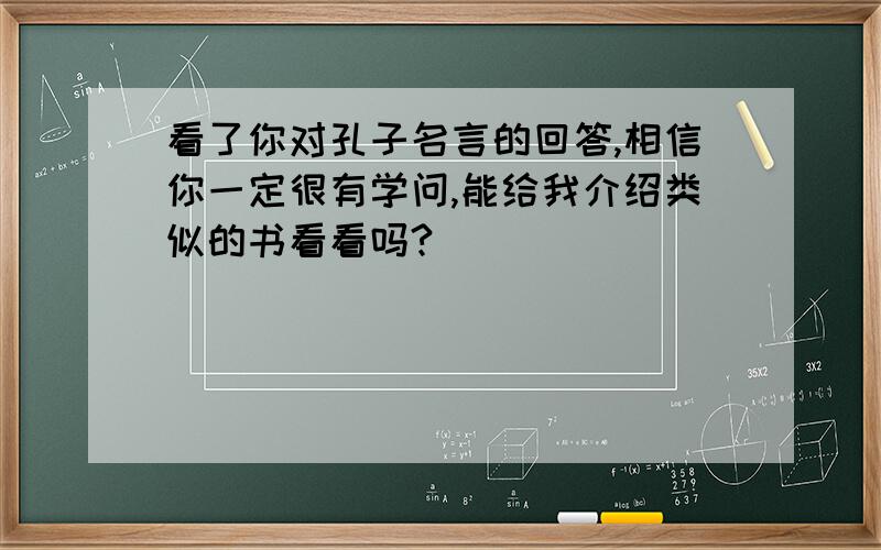 看了你对孔子名言的回答,相信你一定很有学问,能给我介绍类似的书看看吗?